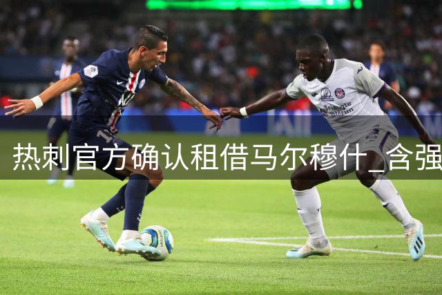 热刺官方确认租借马尔穆什 含强制买断条款